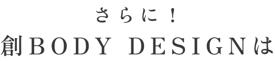 さらに！創BODY DESIGNは