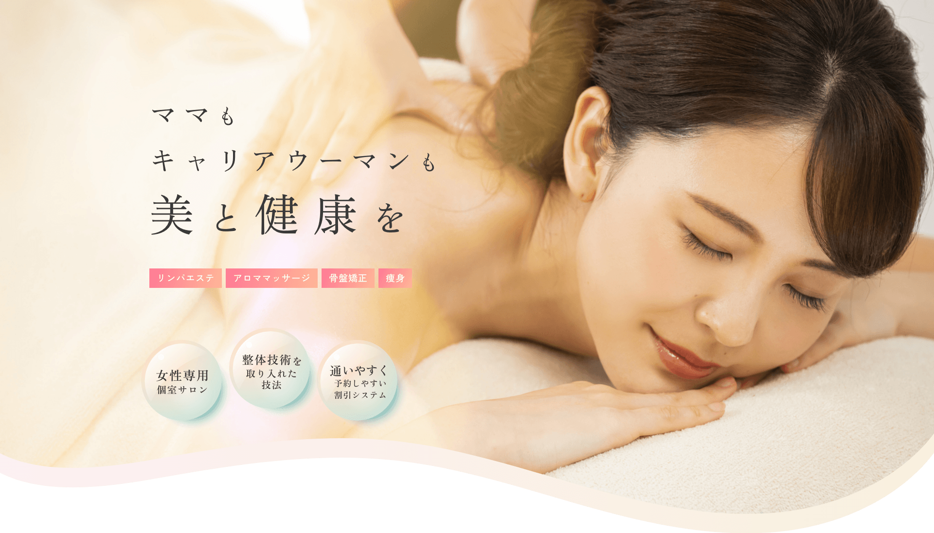 ママもキャリアウーマンも美と健康をリンパエステ・アロママッサージ・骨盤矯正・痩身「女性専用個室サロン」「整体技術を取り入れた技法」「通いやすく予約しやすい割引システム」